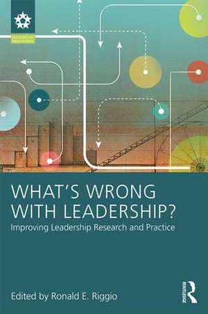 What’s Wrong With Leadership?: Improving Leadership Research and Practice de Ronald E. Riggio