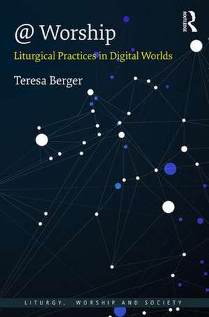 @ Worship: Liturgical Practices in Digital Worlds de Teresa Berger