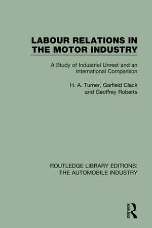 Labour Relations in the Motor Industry: A Study of Industrial Unrest and an International Comparison de H. A. Turner