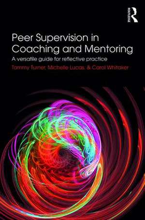 Peer Supervision in Coaching and Mentoring: A Versatile Guide for Reflective Practice de Tammy Turner