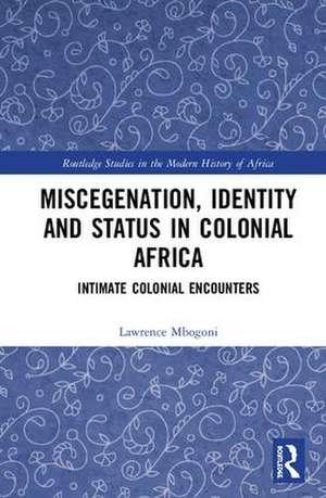 Miscegenation, Identity and Status in Colonial Africa: Intimate Colonial Encounters de Lawrence Mbogoni