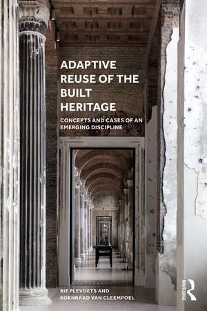 Adaptive Reuse of the Built Heritage: Concepts and Cases of an Emerging Discipline de Bie Plevoets