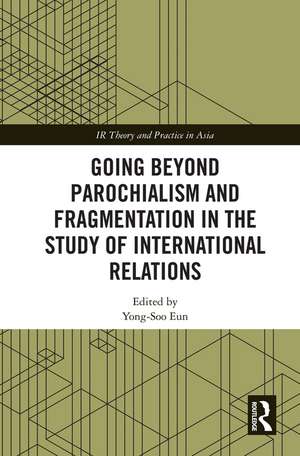 Going beyond Parochialism and Fragmentation in the Study of International Relations de Yong-Soo Eun