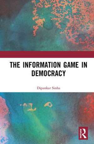 The Information Game in Democracy de Dipankar Sinha