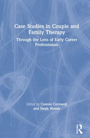 Case Studies in Couple and Family Therapy: Through the Lens of Early Career Professionals de Connie Cornwell