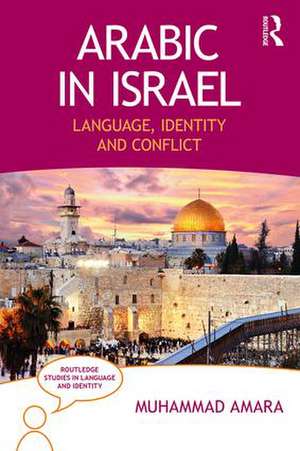 Arabic in Israel: Language, Identity and Conflict de Muhammad Amara