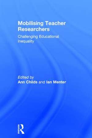 Mobilising Teacher Researchers: Challenging Educational Inequality de ANN CHILDS