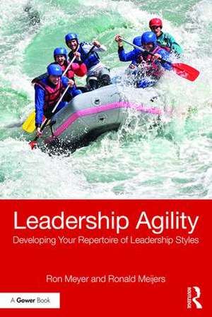 Leadership Agility: Developing Your Repertoire of Leadership Styles de Ron Meyer