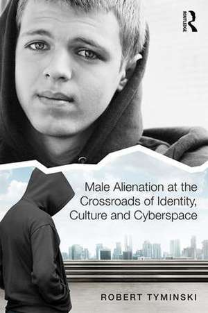 Male Alienation at the Crossroads of Identity, Culture and Cyberspace de Robert Tyminski