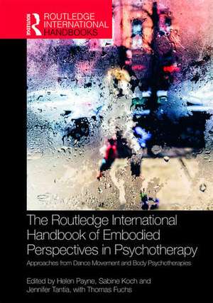 The Routledge International Handbook of Embodied Perspectives in Psychotherapy: Approaches from Dance Movement and Body Psychotherapies de Helen Payne