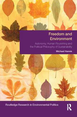 Freedom and Environment: Autonomy, Human Flourishing and the Political Philosophy of Sustainability de Michael Hannis