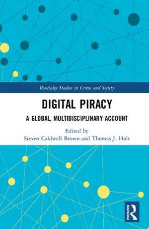 Digital Piracy: A Global, Multidisciplinary Account de Steven Caldwell Brown