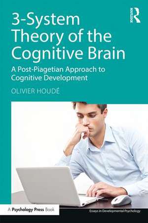 3-System Theory of the Cognitive Brain: A Post-Piagetian Approach to Cognitive Development de Olivier Houdé