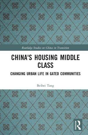 China's Housing Middle Class: Changing Urban Life in Gated Communities de Beibei Tang