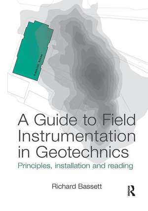 A Guide to Field Instrumentation in Geotechnics: Principles, Installation and Reading de Richard Bassett