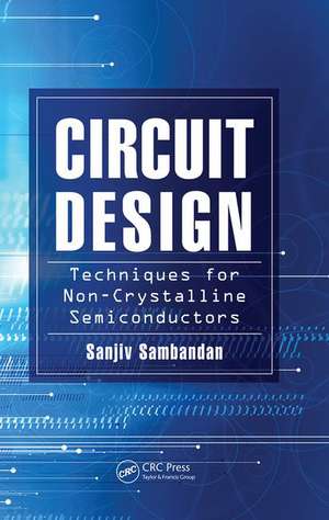 Circuit Design Techniques for Non-Crystalline Semiconductors de Sanjiv Sambandan