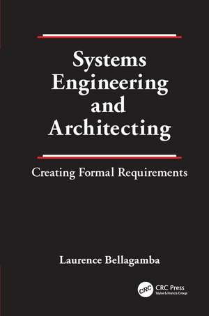 Systems Engineering and Architecting: Creating Formal Requirements de Laurence Bellagamba