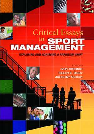 Critical Essays in Sport Management: Exploring and Achieving a Paradigm Shift de Andy Gillentine