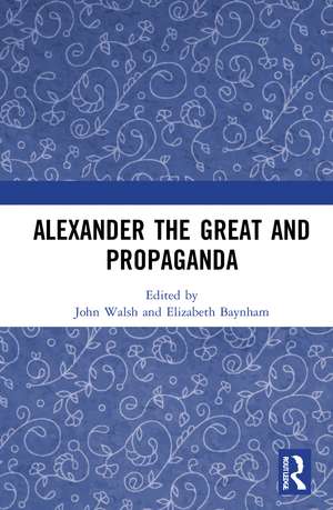 Alexander the Great and Propaganda de John Walsh