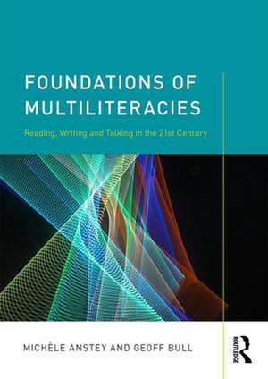 Foundations of Multiliteracies: Reading, Writing and Talking in the 21st Century de Michèle Anstey