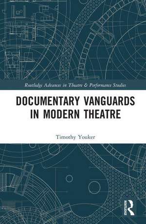 Documentary Vanguards in Modern Theatre de Timothy Youker