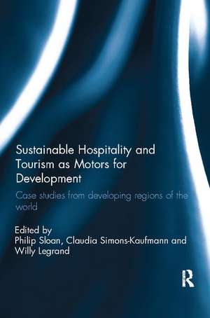 Sustainable Hospitality and Tourism as Motors for Development: Case Studies from Developing Regions of the World de Willy Legrand