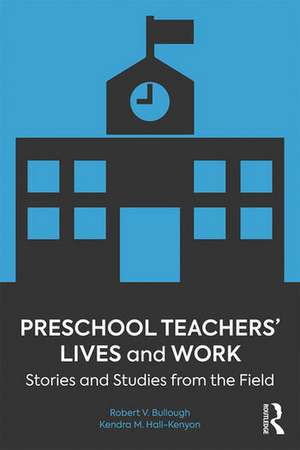 Preschool Teachers’ Lives and Work: Stories and Studies from the Field de Robert V. Bullough Jr.