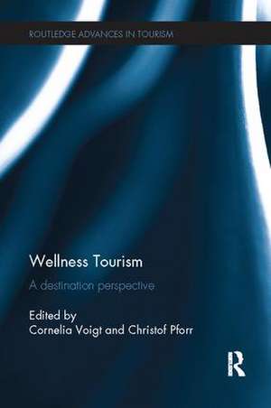 Wellness Tourism: A Destination Perspective de Cornelia Voigt