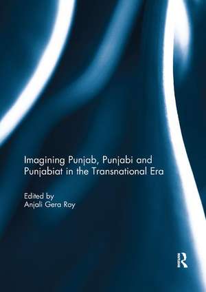 Imagining Punjab, Punjabi and Punjabiat in the Transnational Era de Anjali Roy