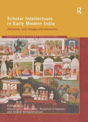 Scholar Intellectuals in Early Modern India: Discipline, Sect, Lineage and Community de Rosalind O'Hanlon