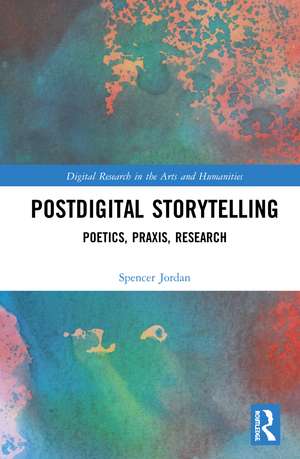 Postdigital Storytelling: Poetics, Praxis, Research de Spencer Jordan