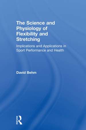 The Science and Physiology of Flexibility and Stretching: Implications and Applications in Sport Performance and Health de David Behm