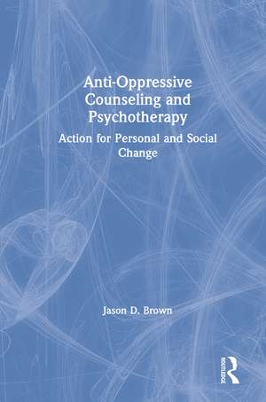 Anti-Oppressive Counseling and Psychotherapy: Action for Personal and Social Change de Jason D. Brown