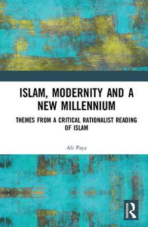 Islam, Modernity and a New Millennium: Themes from a Critical Rationalist Reading of Islam de Ali Paya