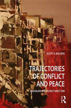 Trajectories of Conflict and Peace: Jerusalem and Belfast Since 1994 de Scott A Bollens