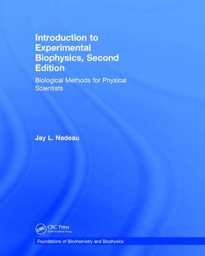 Introduction to Experimental Biophysics: Biological Methods for Physical Scientists de Jay L. Nadeau