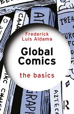 Global Comics: The Basics de Frederick Luis Aldama