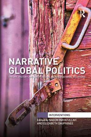 Narrative Global Politics: Theory, History and the Personal in International Relations de Naeem Inayatullah