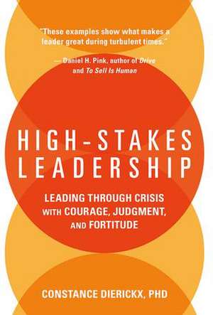 High-Stakes Leadership: Leading Through Crisis with Courage, Judgment, and Fortitude de Constance Dierickx