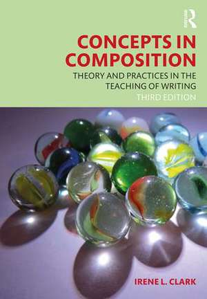 Concepts in Composition: Theory and Practices in the Teaching of Writing de Irene L. Clark