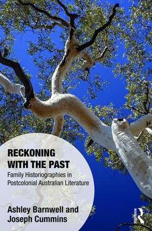 Reckoning with the Past: Family Historiographies in Postcolonial Australian Literature de Ashley Barnwell
