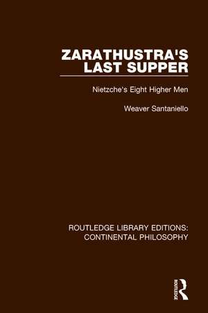 Zarathustra's Last Supper: Nietzche's Eight Higher Men de Weaver Santaniello
