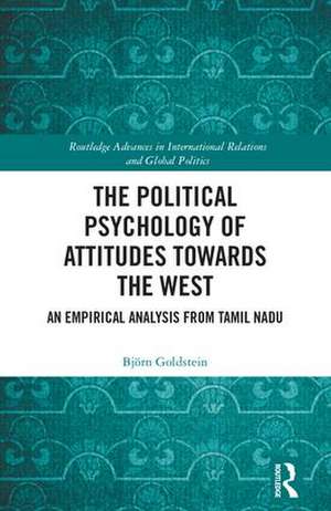 The Political Psychology of Attitudes towards the West: An Empirical Analysis from Tamil Nadu de Björn Goldstein