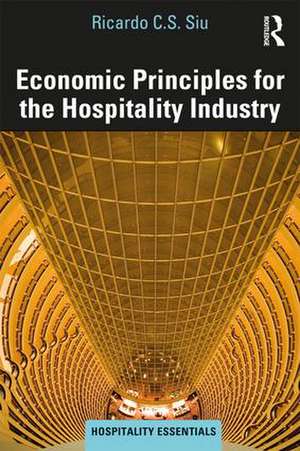 Economic Principles for the Hospitality Industry de Ricardo C.S. Siu