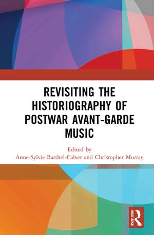 Revisiting the Historiography of Postwar Avant-Garde Music de Anne-Sylvie Barthel-Calvet