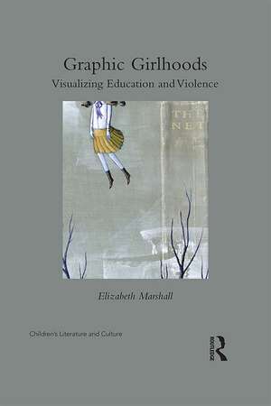 Graphic Girlhoods: Visualizing Education and Violence de Elizabeth Marshall