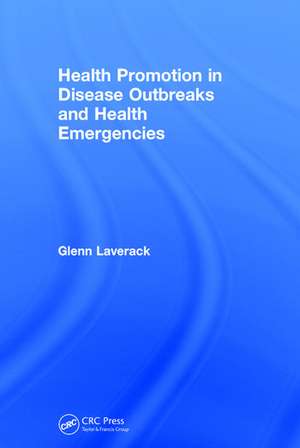 Health Promotion in Disease Outbreaks and Health Emergencies de Glenn Laverack