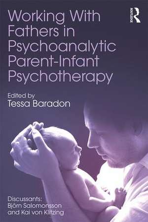 Working With Fathers in Psychoanalytic Parent-Infant Psychotherapy de Tessa Baradon