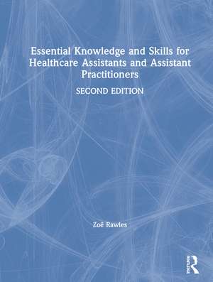 Essential Knowledge and Skills for Healthcare Assistants and Assistant Practitioners de Zoë Rawles