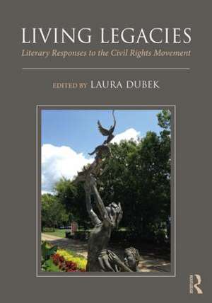 Living Legacies: Literary Responses to the Civil Rights Movement de Laura Dubek